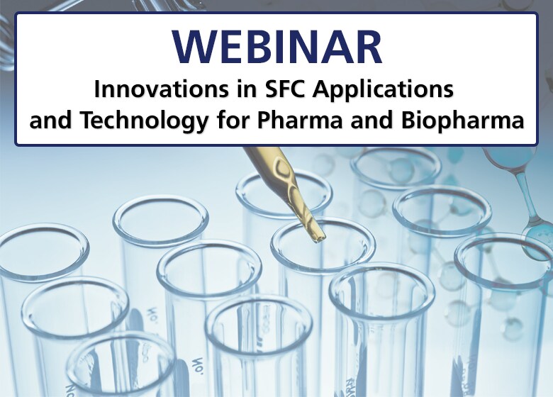 Webinar - Innovations in SFC Applications and Technology for Pharma and Biopharma