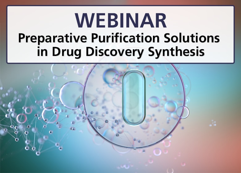Webinar - Preparative Purification Solutions in Drug Discovery Synthesis