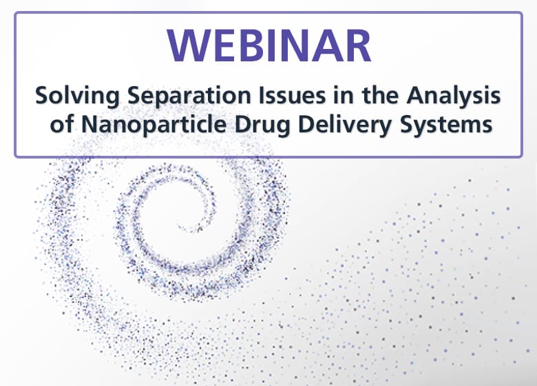 Webinar - Solving Separation Issues in the Analysis of Nanoparticle Drug Delivery Systems using High-Speed Centrifugal Field Flow Fractionation