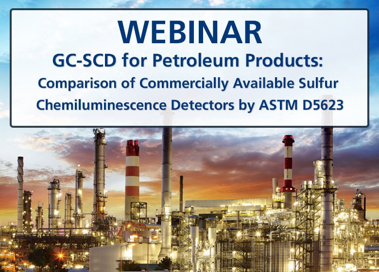 Webinar - GC-SCD for Petroleum Products: Comparison of Commercially Available Sulfur Chemiluminescence Detectors by ASTM D5623