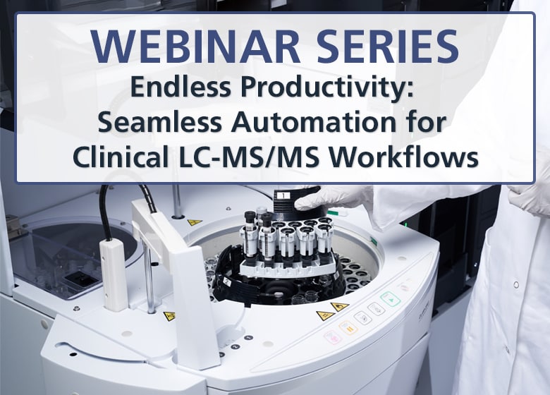 Webinar Series - Endless Productivity: Seamless Automation for Clinical LC-MS/MS Workflows
