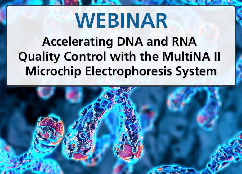 Webinar - Accelerating DNA and RNA Quality Control with the MultiNA II Microchip Electrophoresis System