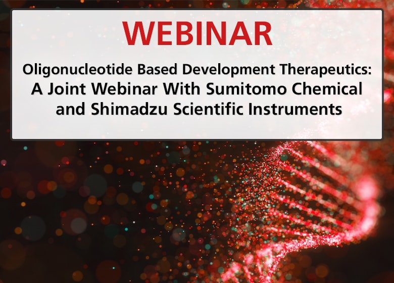 Webinar - Oligonucleotide Based Development Therapeutics: A Joint Webinar With Sumitomo Chemical and Shimadzu Scientific Instruments