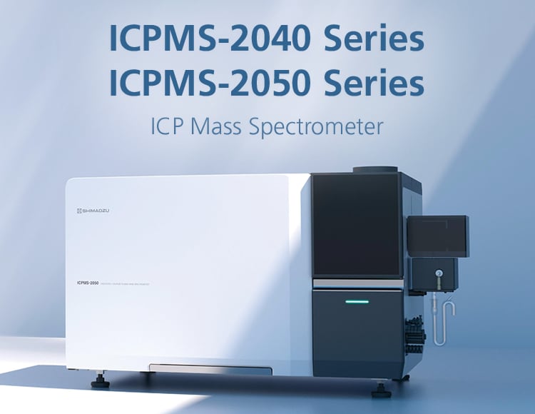 ICPMS-2040 / ICPMS-2050 Series Inductively Coupled Plasma Mass Spectrometry