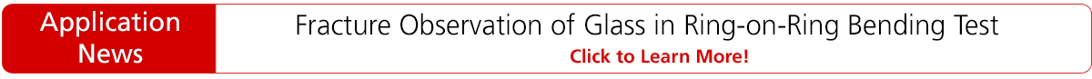 Application News - Fracture Observation of Glass in Ring-on-Ring Bending Test