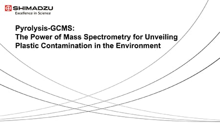 Webinar - Pyrolysis-GCMS: The Power of Mass Spectrometry for Unveiling Plastic Contamination in the Environment