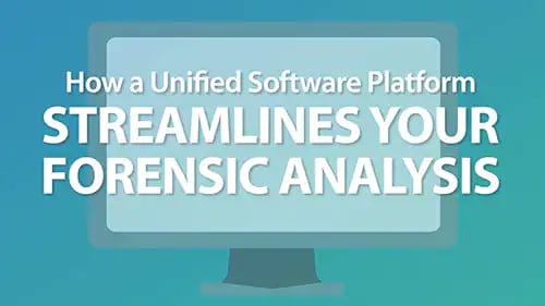 How a Unified Software Platform Streamlines your Forensic Analysis