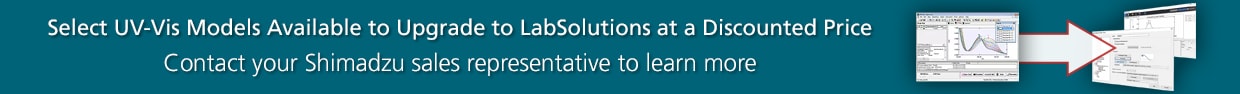 Select UV-Vis Models Available to Upgrade to LabSolutions at a Discounted Price” – contact your Shimadzu Sales Representative to learn more