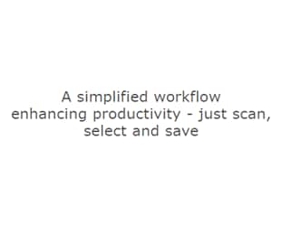 A simplified workflow enhancing productivity - just scan, select and save