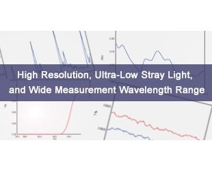 High Resolution, Ultra-Low Stray Light, and Wide Measurement Wavelength Range